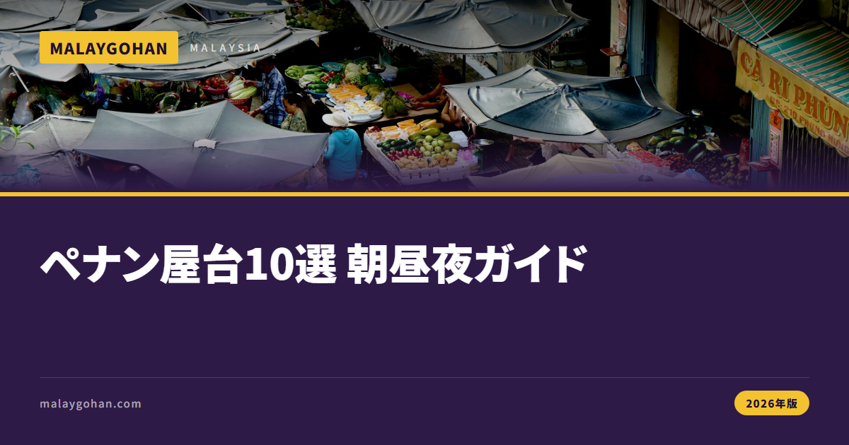 【2026年版】ペナンの人気屋台10選｜朝昼夜ガイド